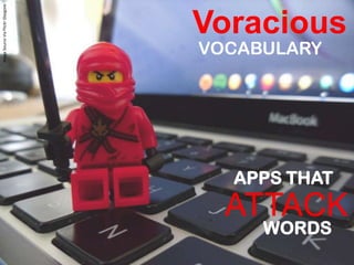 Image Source Via Flickr Glasgore

Voracious
VOCABULARY

APPS THAT

ATTACK
WORDS

 