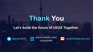 Thank You
Let’s build the future of UI/UX Together
@pulkitkkr0
www.linkedin.com/
in/pulkitkkr
pulkitkkr@gmail.com
 