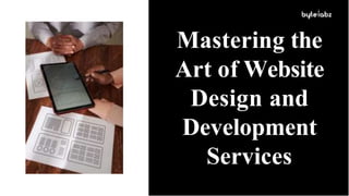 Mastering the
Art of Website
Design and
Development
Services
 