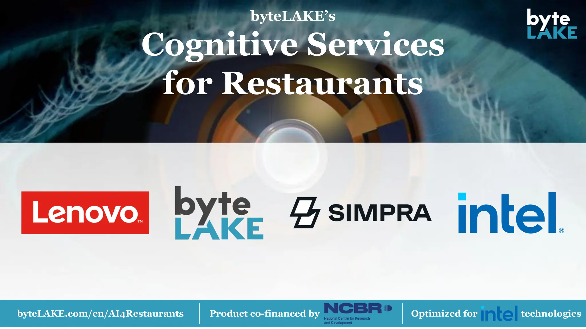 byteLAKE’s
Cognitive Services
for Restaurants
Optimized for technologies
byteLAKE.com/en/AI4Restaurants Product co-financed by
 