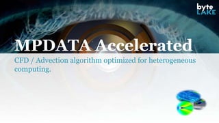 MPDATA Accelerated
CFD / Advection algorithm optimized for heterogeneous
computing.
 