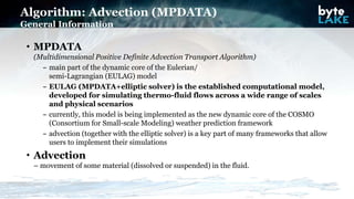 • MPDATA
(Multidimensional Positive Definite Advection Transport Algorithm)
– main part of the dynamic core of the Euleria...