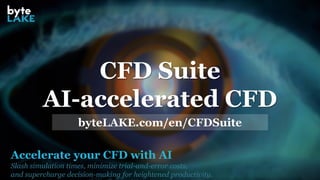 Accelerate your CFD with AI
Slash simulation times, minimize trial-and-error costs,
and supercharge decision-making for heightened productivity.
CFD Suite
AI-accelerated CFD
byteLAKE.com/en/CFDSuite
 