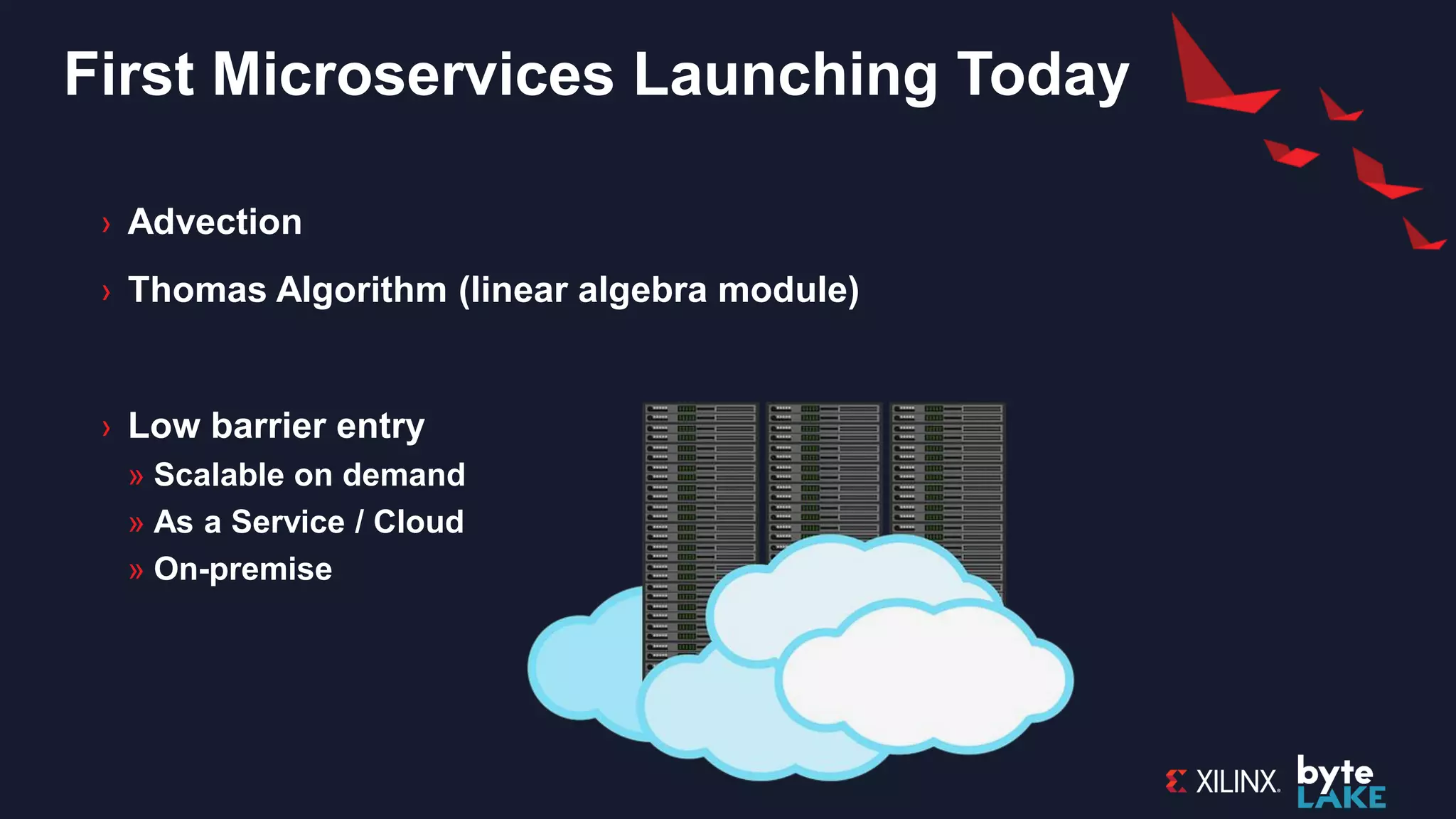 First Microservices Launching Today
› Advection
› Thomas Algorithm (linear algebra module)
› Low barrier entry
» Scalable on demand
» As a Service / Cloud
» On-premise
 