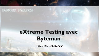 eXtreme Testing avec
     Byteman
     14h - 15h - Salle XX
 