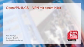 OpenVPN4UCS – VPN mit einem Klick
Felix Kronlage
bytemine GmbH
kronlage@bytemine.net
 