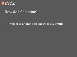How do I find mine?
• If you have an IRIS account, go to My Profile
 