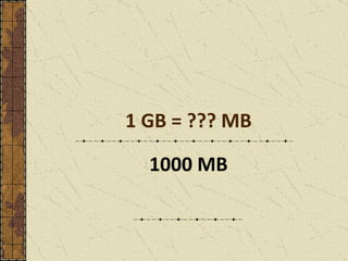 1 GB = ??? MB 1000 MB 