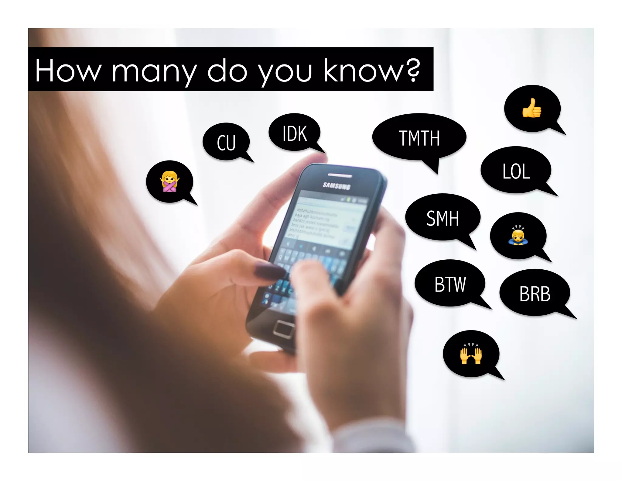 TMTH
SMH
How many do you know?
LOL
🙇
BTW BRB
CU
🙅
👍
IDK
🙌
 