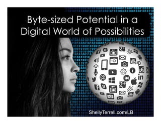 ShellyTerrell.com/LB
Byte-sized Potential in a
Digital World of Possibilities
 