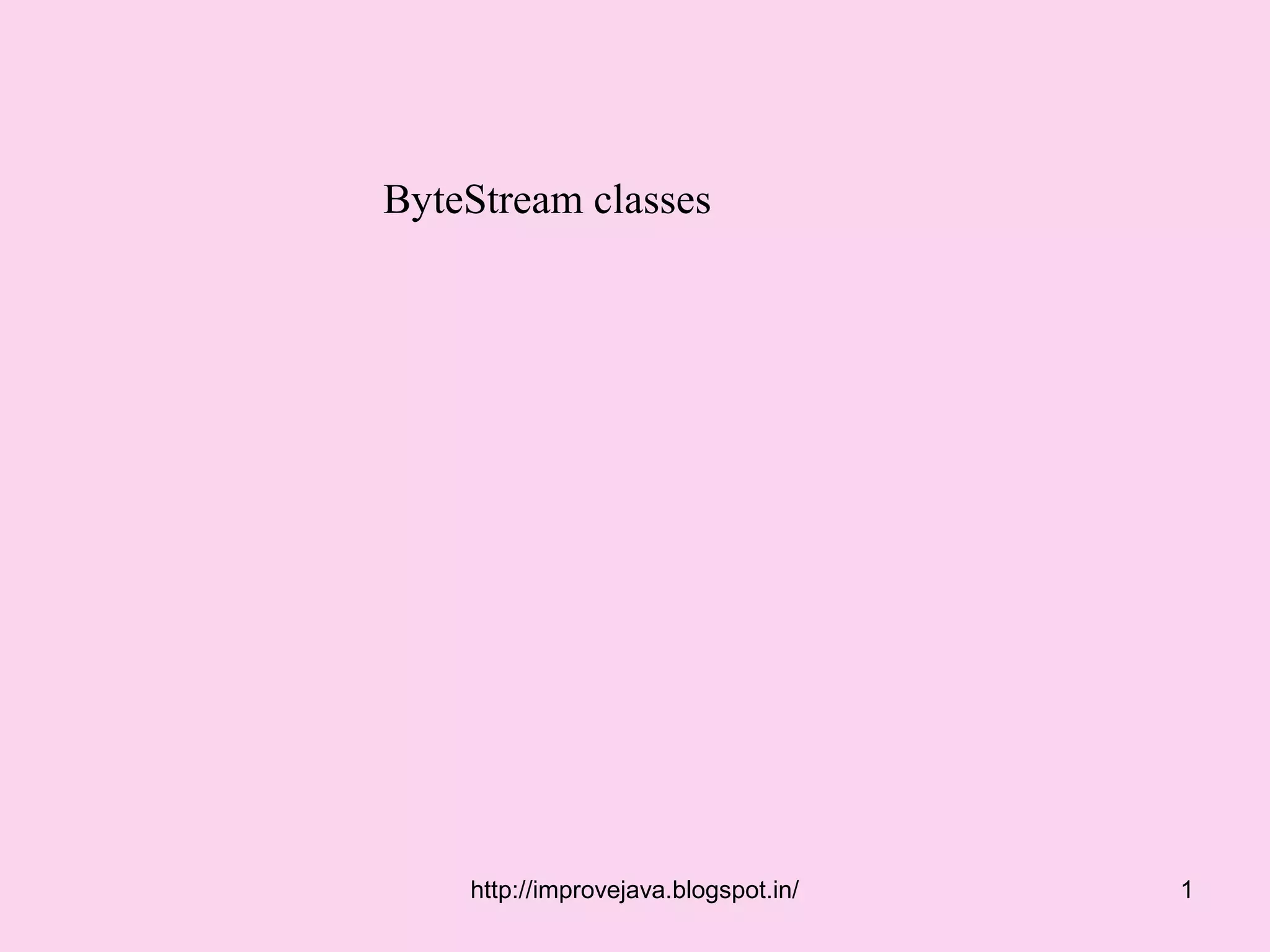 ByteStream classes




    http://improvejava.blogspot.in/   1
 