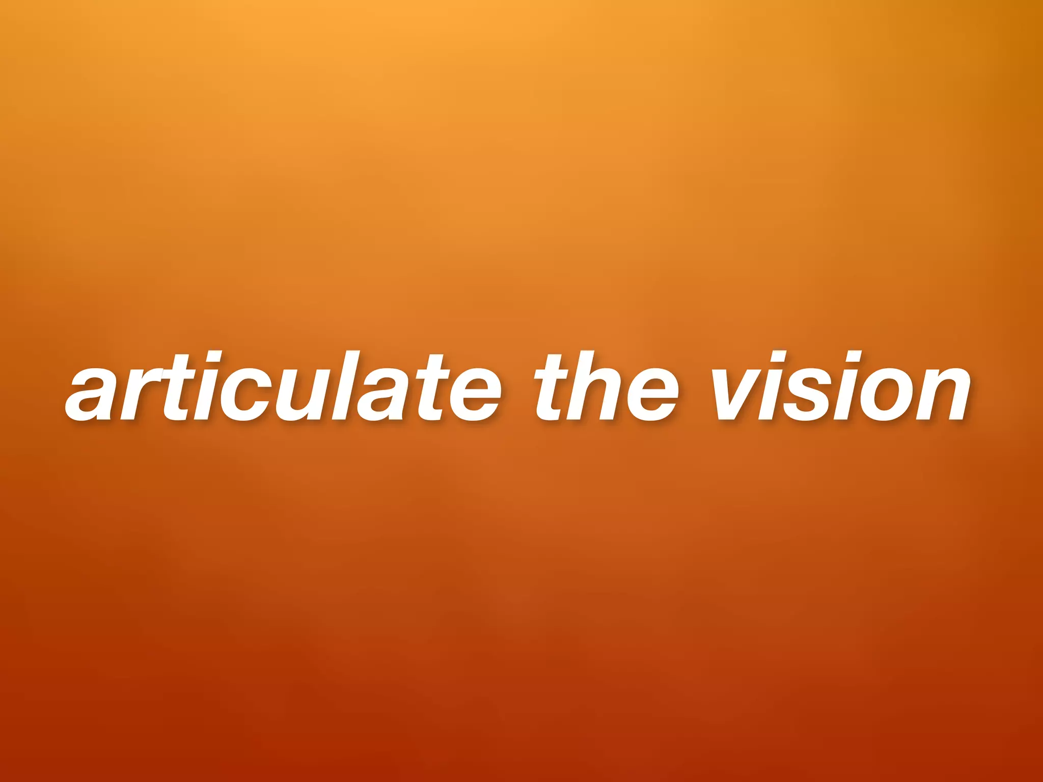 articulate the vision
 