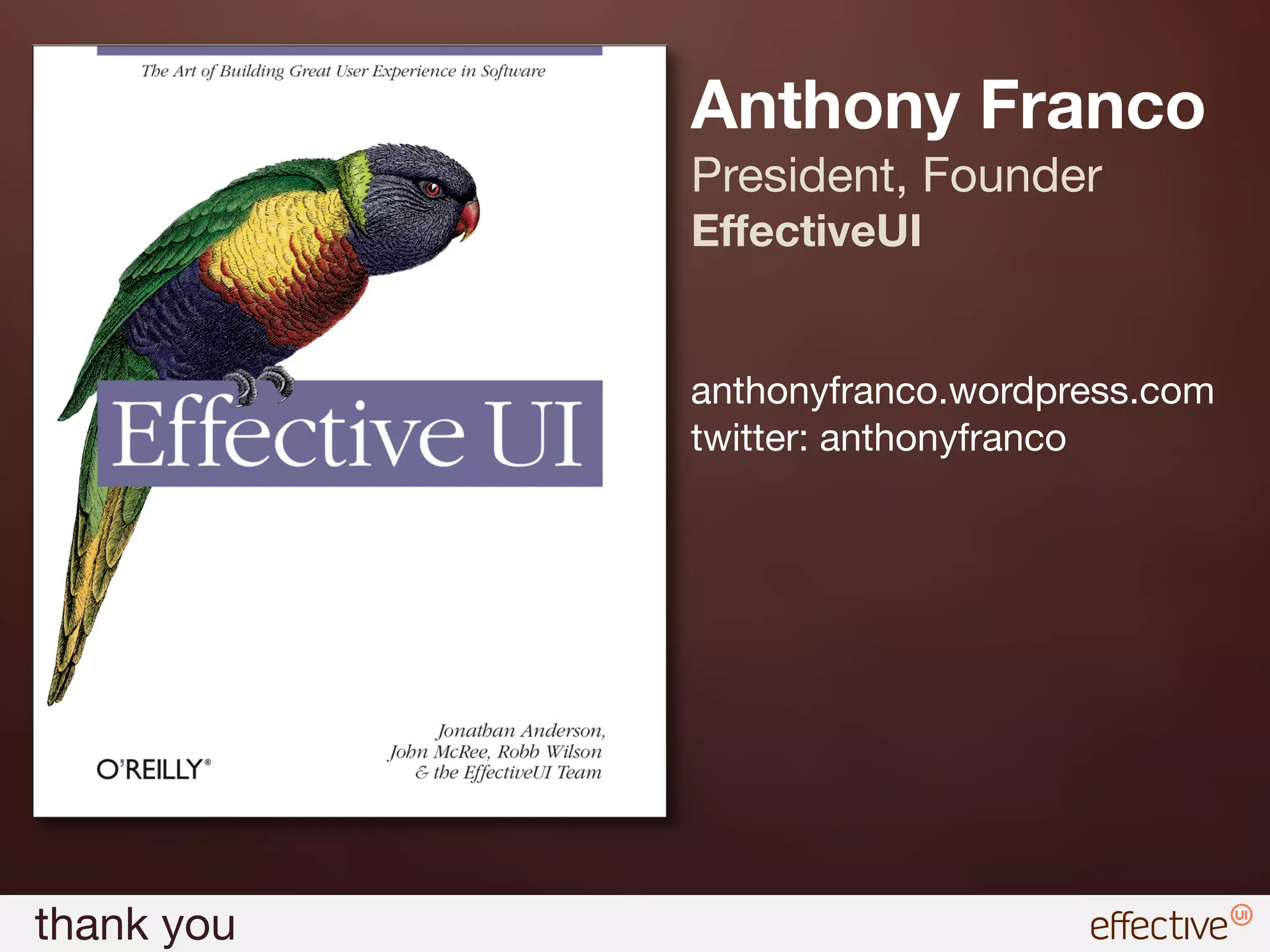 Anthony Franco
            President, Founder
            EffectiveUI


            anthonyfranco.wordpress.com
            twitter: anthonyfranco




thank you
 