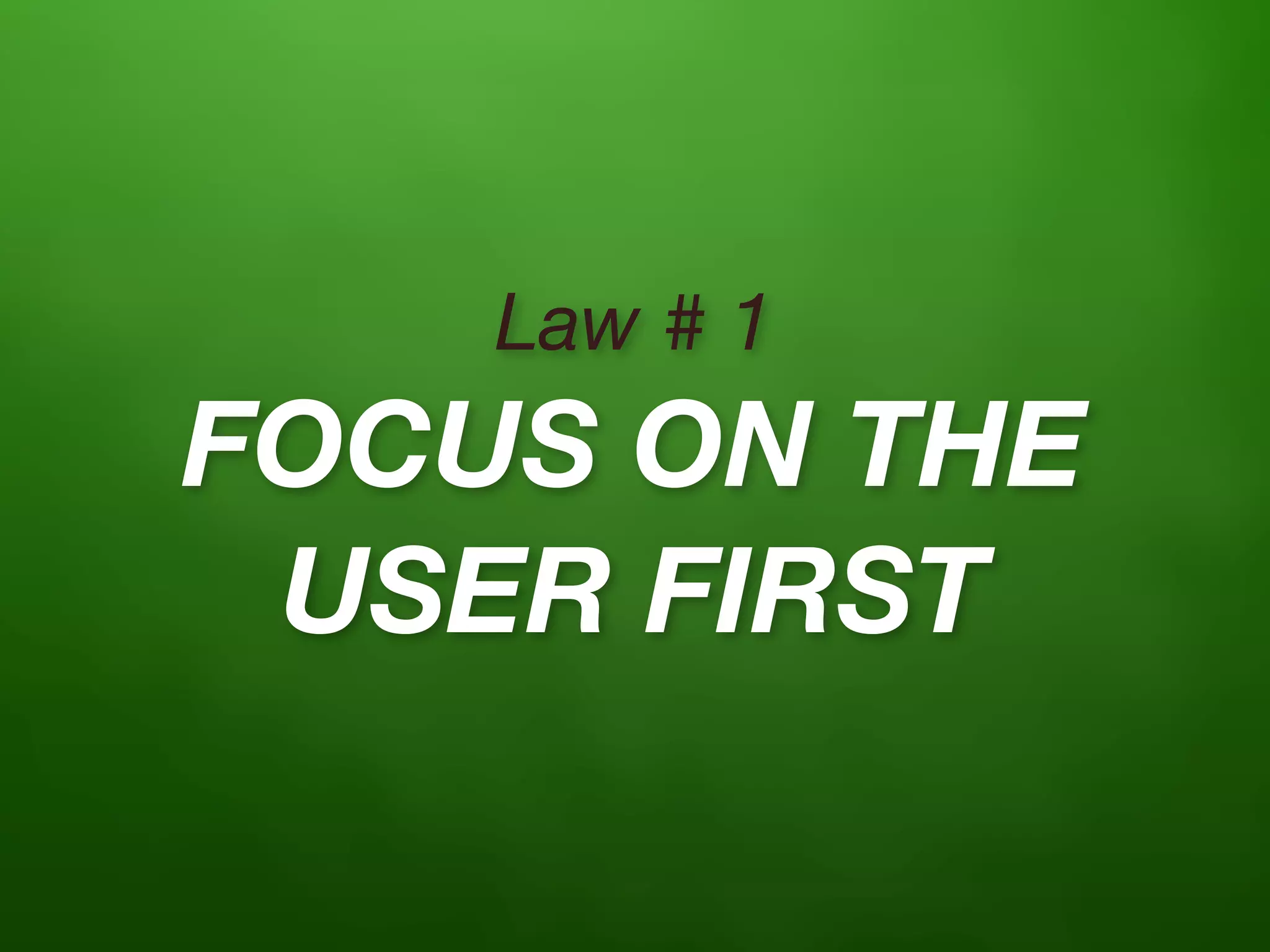 Law # 1
FOCUS ON THE
 USER FIRST
 