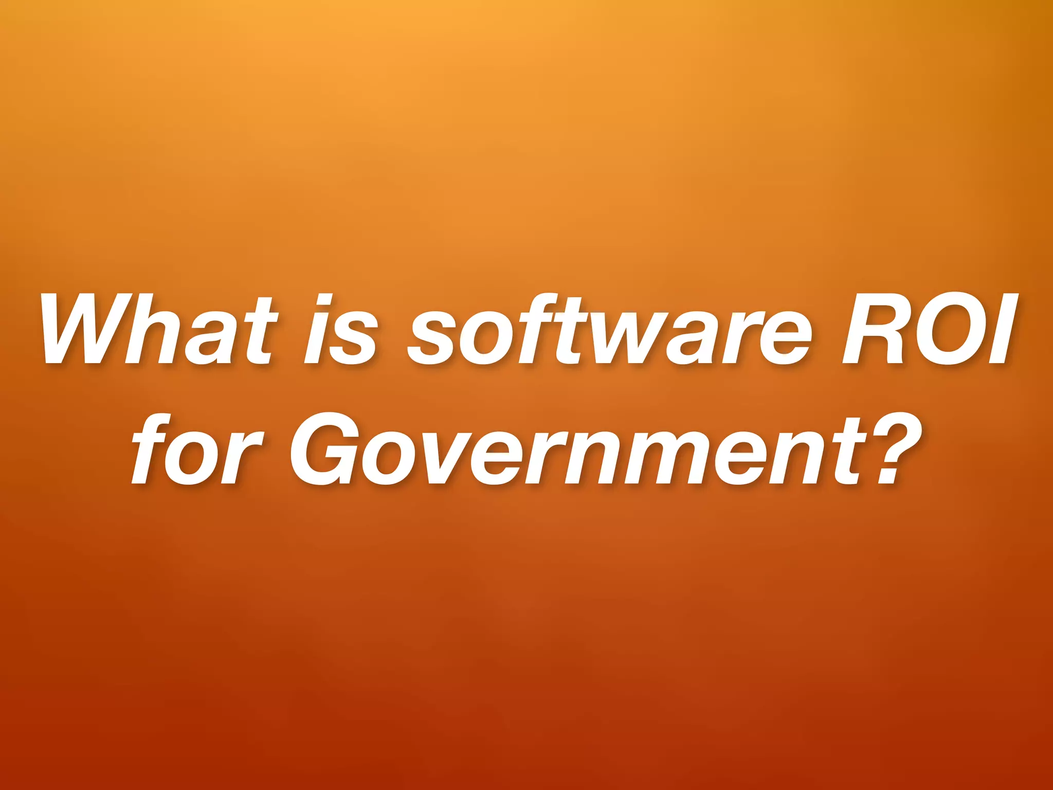 What is software ROI
 for Government?
 