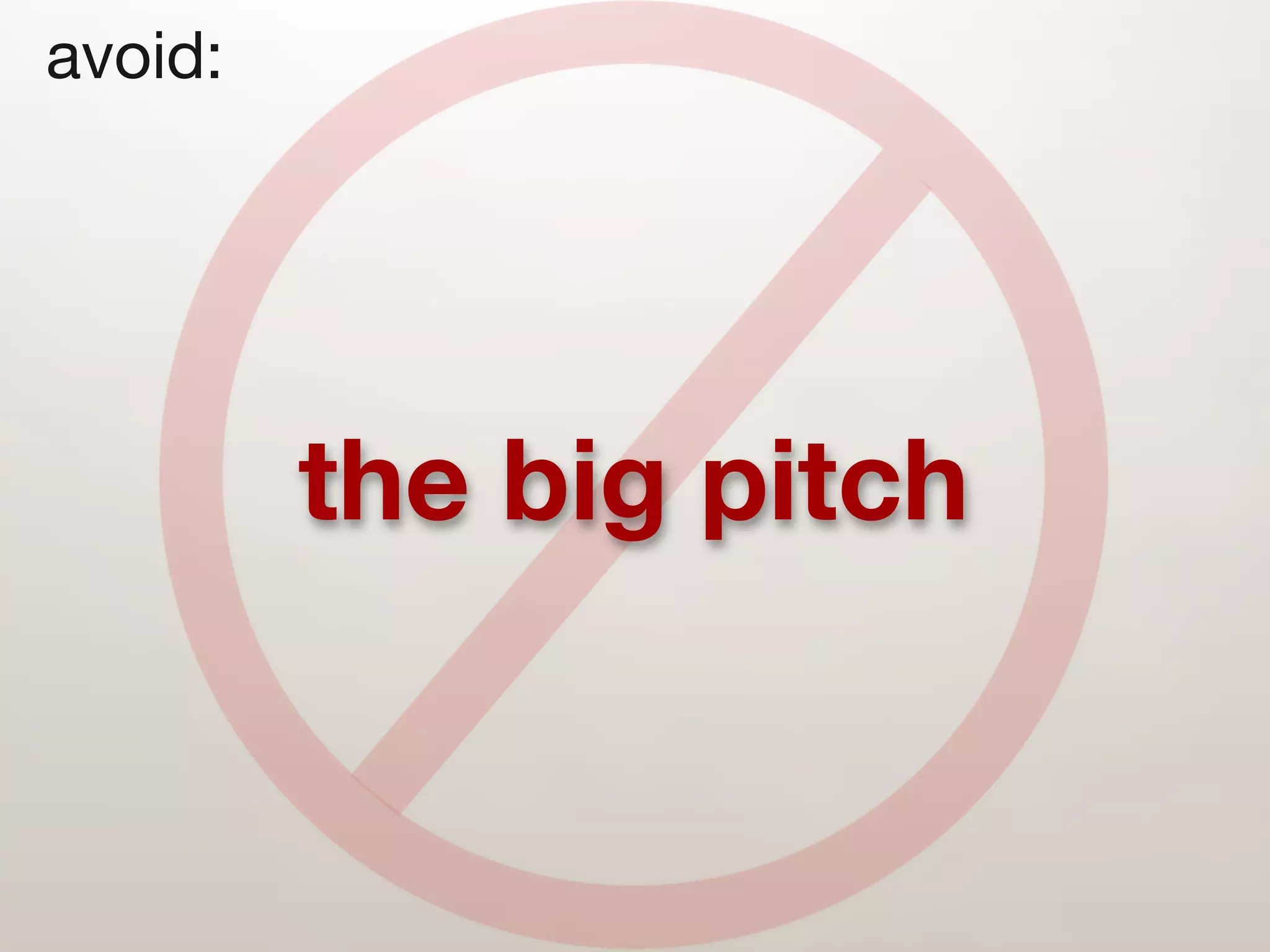 avoid:




         the big pitch
 