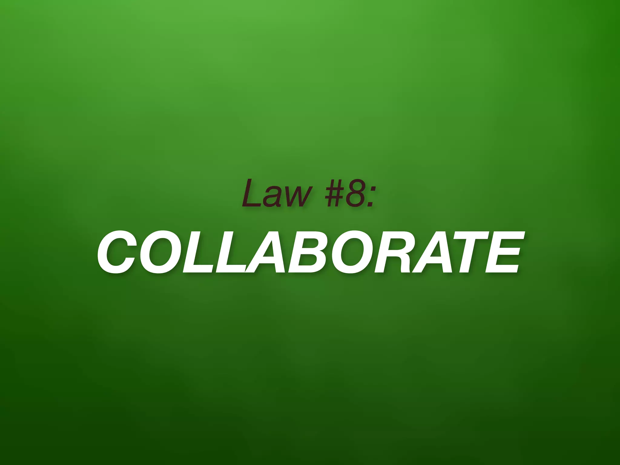 Law #8:
COLLABORATE
 