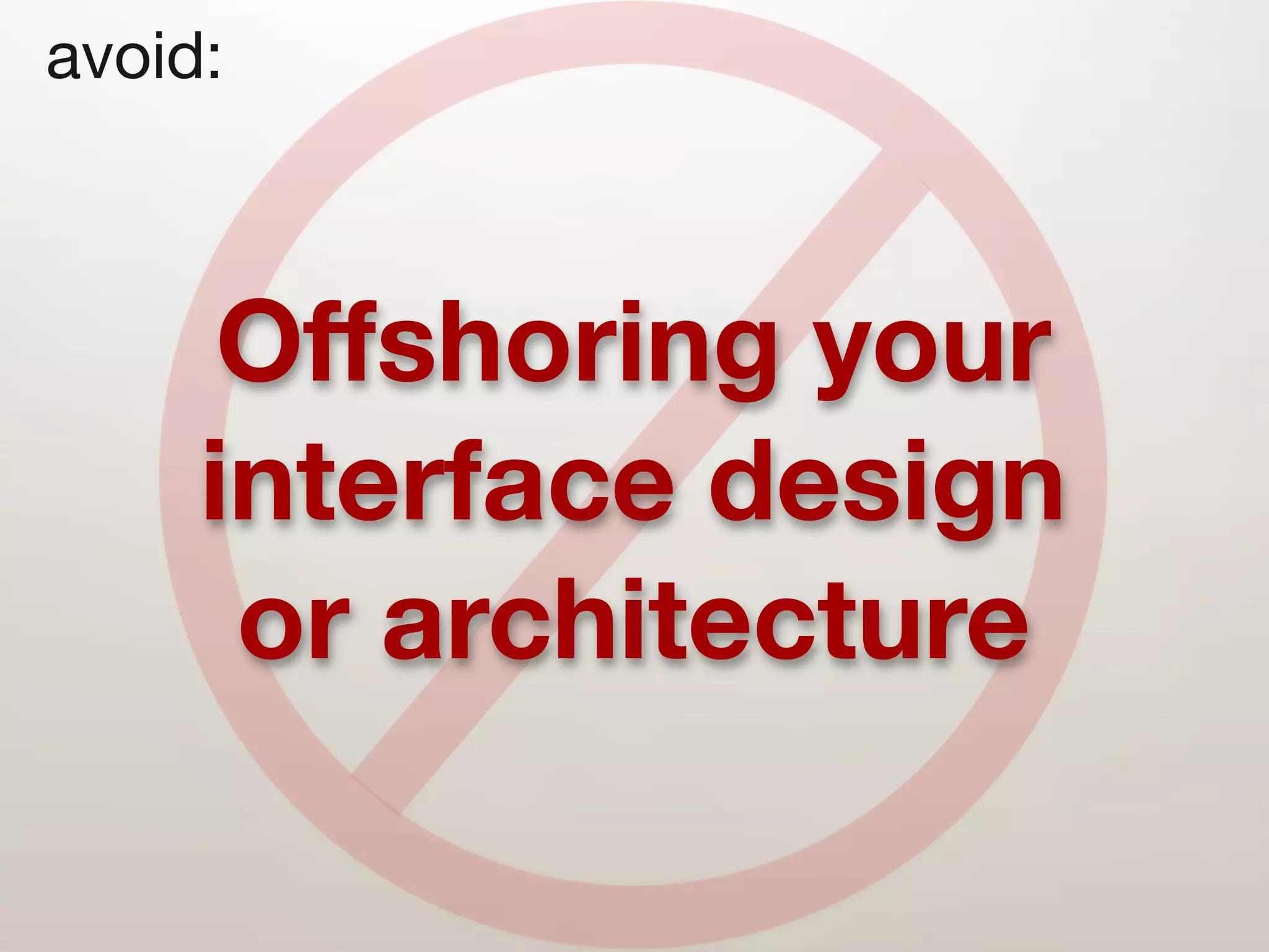 avoid:



      Offshoring your
     interface design
      or architecture
 