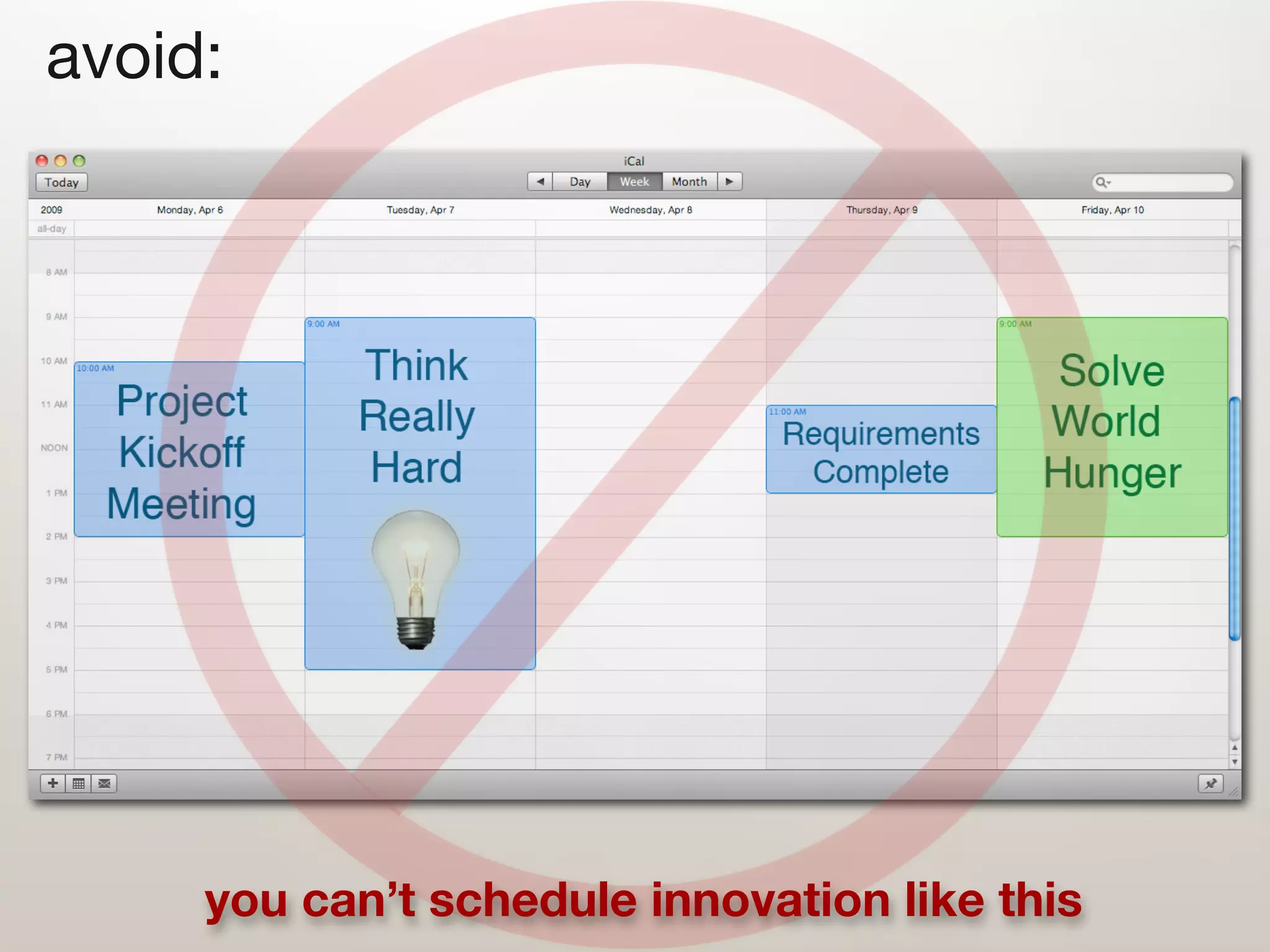 avoid:




     you can’t schedule innovation like this
 