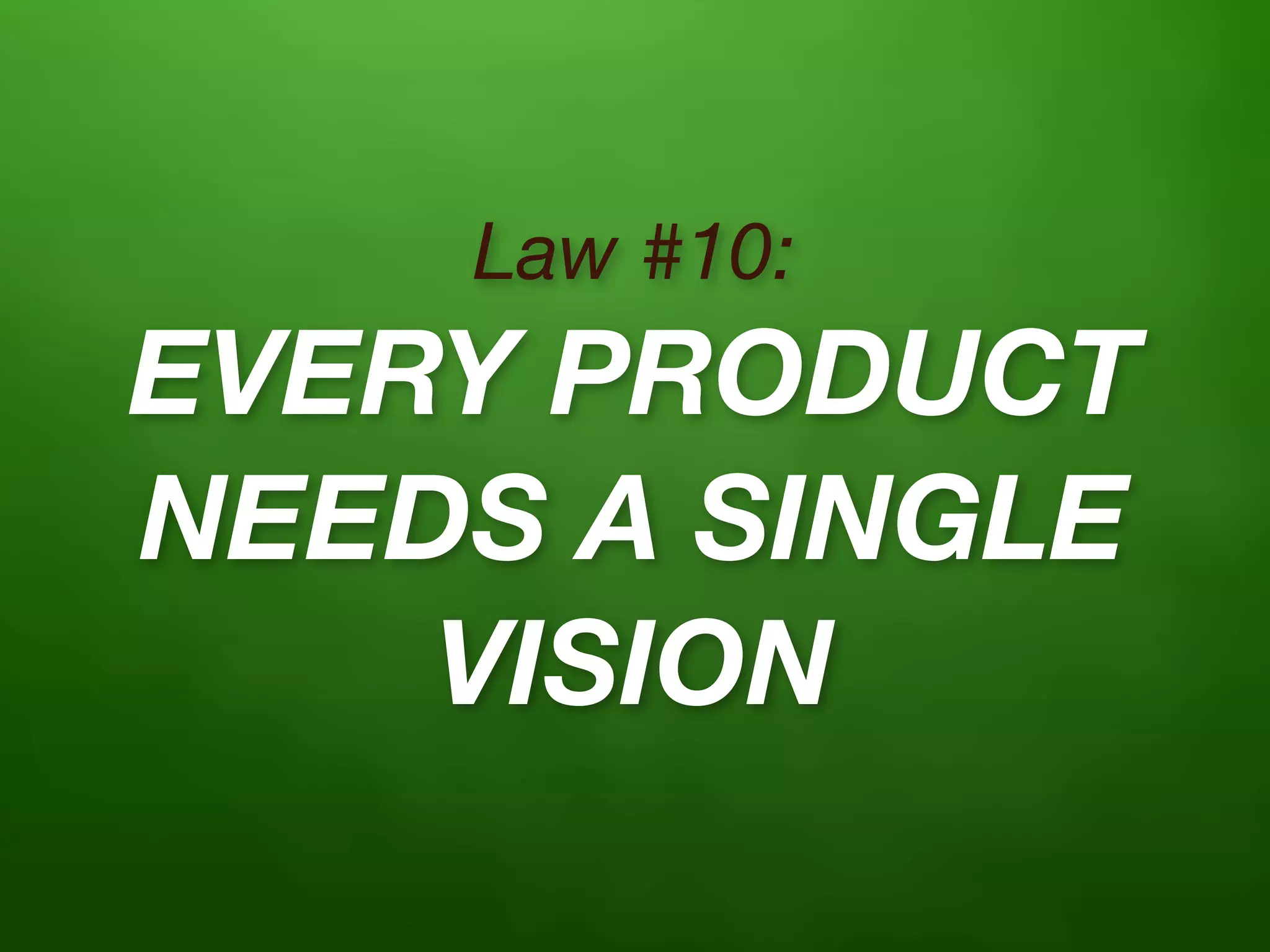 Law #10:
EVERY PRODUCT
NEEDS A SINGLE
    VISION
 