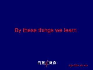 By these things we learn




        自動 換頁       July 2009 He Yan
 