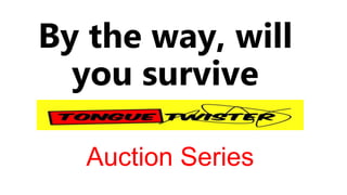 By the way, will
you survive
Auction Series
 