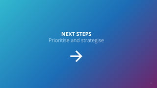 41
NEXT STEPS
Prioritise and strategise
 