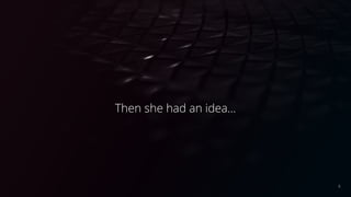 Then she had an idea...
6
 