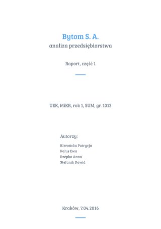 Bytom S. A.
analiza przedsiębiorstwa Raport,
część 1
UEK, MiKR, rok 1, SUM, gr. 1012
Autorzy:
Kieroska Patrycja, Palus Ewa, 
Rzepka Anna, Stefanik Dawid
Kraków, 7.04.2016
 