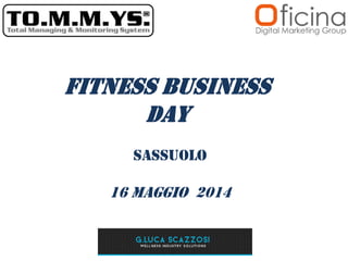 Fitness Business
Day
Sassuolo
16 Maggio 2014
 