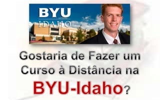 Gostaria de Fazer um  Curso à Distância na  BYU-Idaho? 
