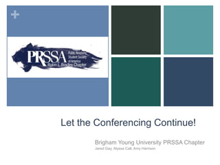 +




    Let the Conferencing Continue!
           Brigham Young University PRSSA Chapter
           Jared Gay, Alyssa Call, Amy Harrison
 