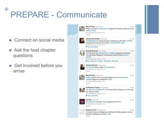 +
    PREPARE - Communicate

       Connect on social media

       Ask the host chapter
        questions

       Get involved before you
        arrive
 
