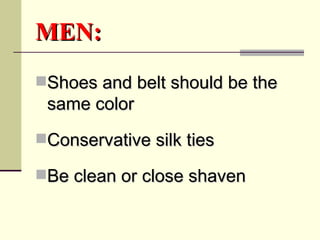 MEN: <ul><li>Shoes and belt should be the same color  </li></ul><ul><li>Conservative silk ties </li></ul><ul><li>Be clean ...