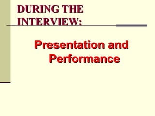 DURING THE INTERVIEW: <ul><li>Presentation and Performance </li></ul>