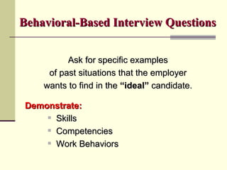 Behavioral-Based Interview Questions   <ul><li>Ask for specific examples  </li></ul><ul><li>of past situations that the em...
