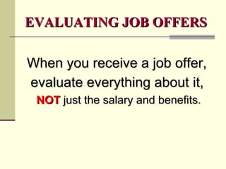 EVALUATING JOB OFFERS <ul><li>When you receive a job offer,  </li></ul><ul><li>evaluate everything about it,   </li></ul><...