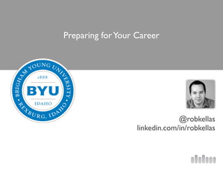 Preparing for Your Career




                                @robkellas
                   linkedin.com/in/robkellas
 