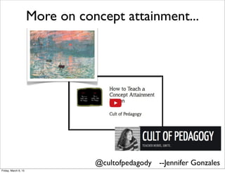 More on concept attainment...
@cultofpedagody --Jennifer Gonzales
Friday, March 6, 15
 