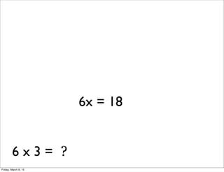 6x = 18
6 x 3 = ?
Friday, March 6, 15
 