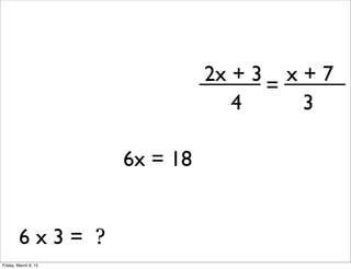 6x = 18
2x + 3 x + 7
4 3
_____ _____
=
6 x 3 = ?
Friday, March 6, 15
 