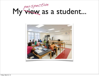 My view as a student...___
perspective
Friday, March 6, 15
 