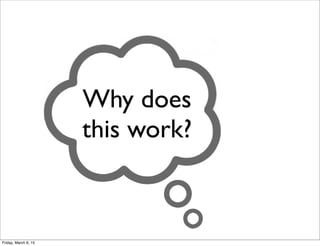 Why does
this work?
Friday, March 6, 15
 