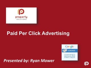 Paid Per Click Advertising
Presented by: Ryan Mower
 