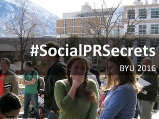 #SocialPRSecrets
BYU 2016
cc: crowderb - https://www.flickr.com/photos/19539651@N00
 