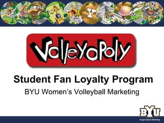 Student Fan Loyalty Program
  BYU Women’s Volleyball Marketing
 