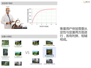 定性用户测试




          可用性测试中发现的问题
                        测试用户的数量

                                  衡量用户体验需要从
                                  定性与定量两方面进
定量A/B测试                           行，各有利弊、相辅
                                  相成。



          VS
 