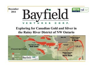 December 
2014 
Exploring for Canadian Gold and Silver in 
the Rainy River District of NW Ontario 
 