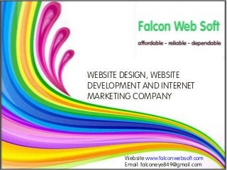 Website:www.falconwebsoft.com
Email: falconeye849@gmail.com
WEBSITE DESIGN, WEBSITE
DEVELOPMENT AND INTERNET
MARKETING COMPANY
 