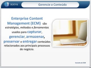 10Conceito de ECMGerencie o ConteúdoEnterprise Content Management (ECM)são estratégias, métodos e ferramentas usados para capturar, gerenciar, armazenar, preservare entregarconteúdos relacionados aos principais processos de negócio. 